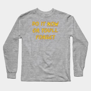 Funny saying- Do it now or you'll forget Long Sleeve T-Shirt